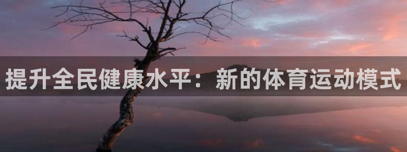 米兰体育官网下载招商电话是多少:提升全民健康水平:新的体育运